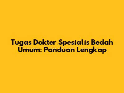 Tugas Dokter Spesialis Bedah Umum: Panduan Lengkap