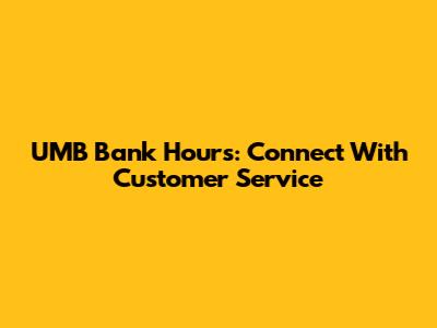 UMB Bank Hours: Connect With Customer Service